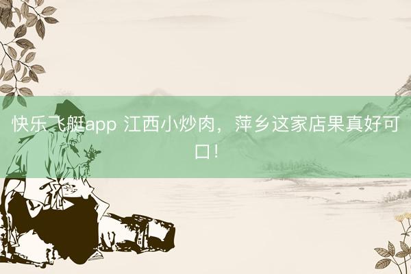 快乐飞艇app 江西小炒肉，萍乡这家店果真好可口！